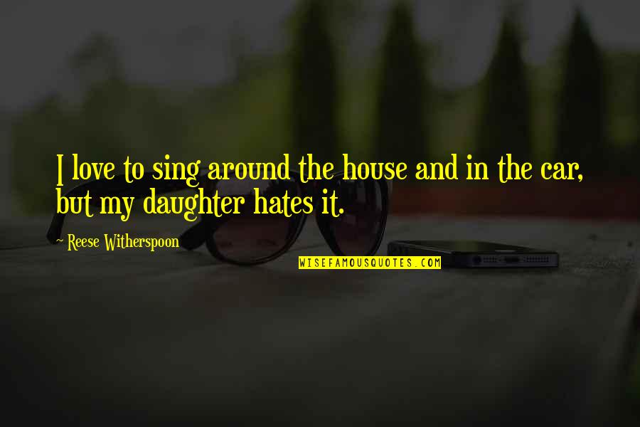 Elizabeth And Hazel Quotes By Reese Witherspoon: I love to sing around the house and Elizabeth And Hazel Quotes By Reese Witherspoon: I love to sing around the house and