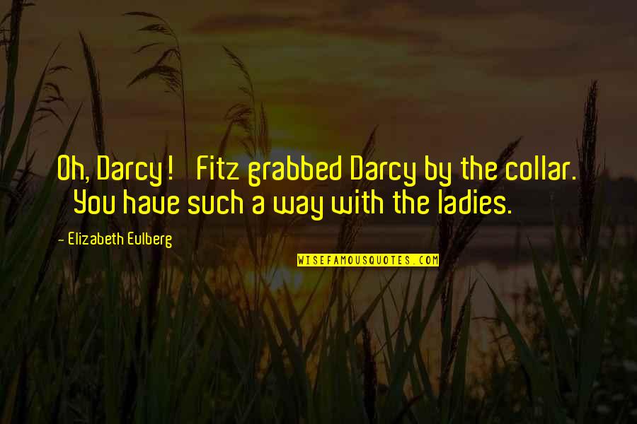 Elizabeth And Mr Darcy Quotes By Elizabeth Eulberg: Oh, Darcy!' Fitz grabbed Darcy by the collar.