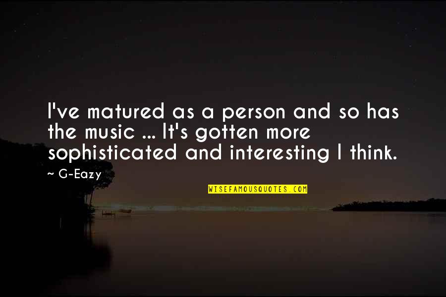 Elizabeth Ann Bayley Seton Quotes By G-Eazy: I've matured as a person and so has