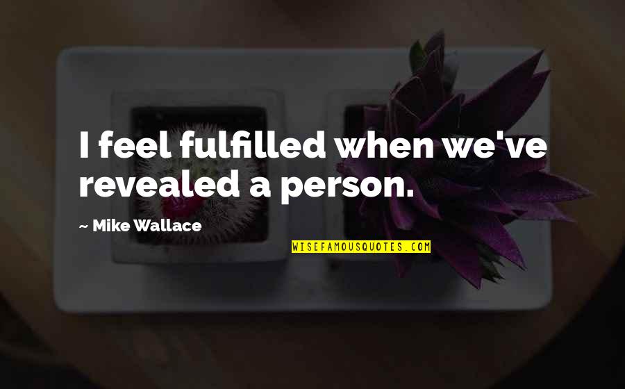 Elizabeth Ann Bayley Seton Quotes By Mike Wallace: I feel fulfilled when we've revealed a person.