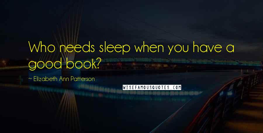 Elizabeth Ann Patterson quotes: Who needs sleep when you have a good book?