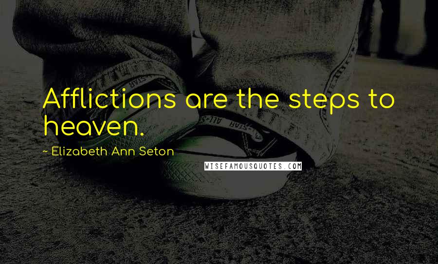 Elizabeth Ann Seton quotes: Afflictions are the steps to heaven.