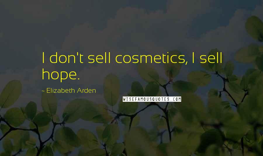 Elizabeth Arden quotes: I don't sell cosmetics, I sell hope.