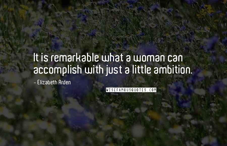 Elizabeth Arden quotes: It is remarkable what a woman can accomplish with just a little ambition.