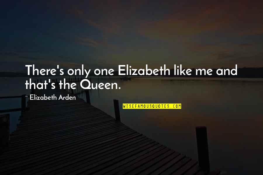 Elizabeth Arden Quotes By Elizabeth Arden: There's only one Elizabeth like me and that's