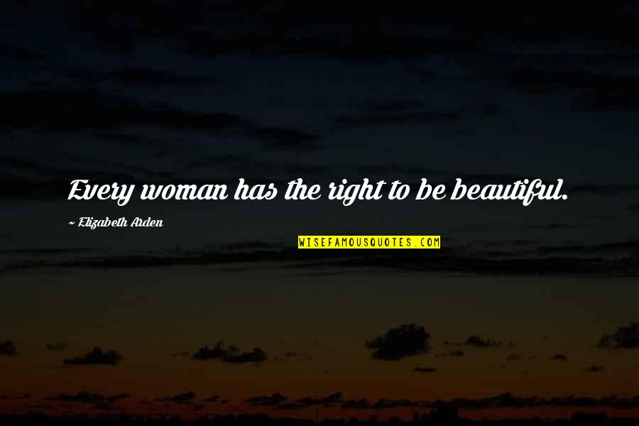 Elizabeth Arden Quotes By Elizabeth Arden: Every woman has the right to be beautiful.