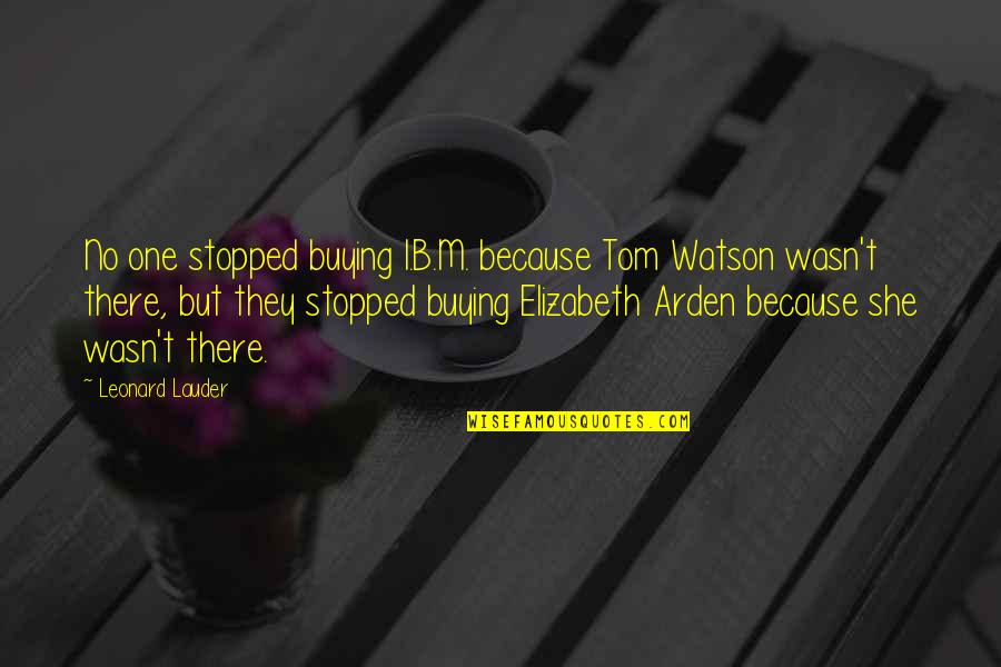 Elizabeth Arden Quotes By Leonard Lauder: No one stopped buying I.B.M. because Tom Watson