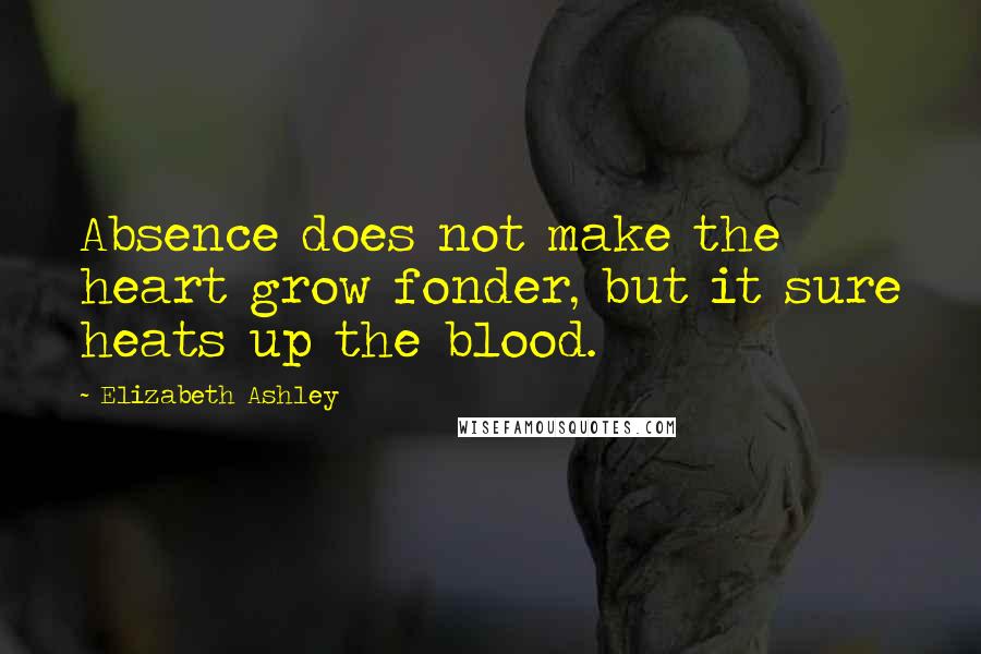 Elizabeth Ashley quotes: Absence does not make the heart grow fonder, but it sure heats up the blood.