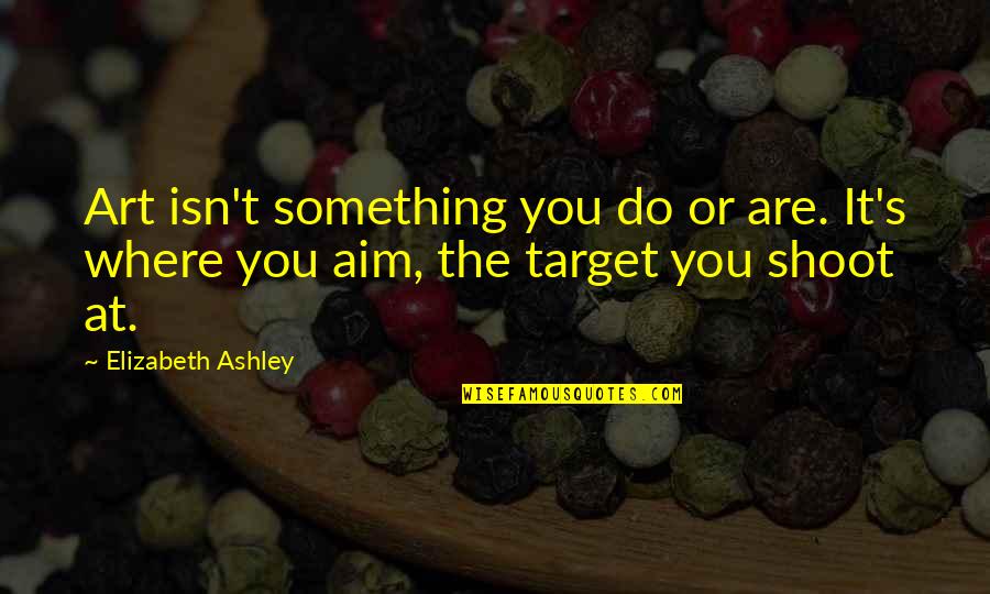 Elizabeth Ashley Quotes By Elizabeth Ashley: Art isn't something you do or are. It's