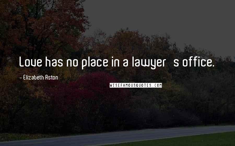 Elizabeth Aston quotes: Love has no place in a lawyer's office.