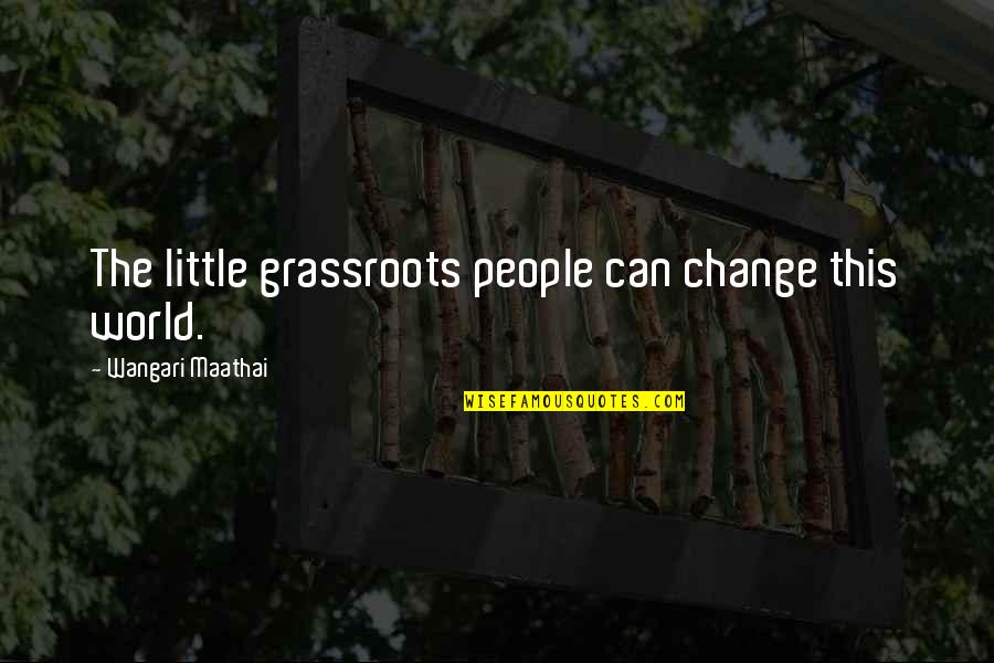 Elizabeth Banks Funny Quotes By Wangari Maathai: The little grassroots people can change this world.