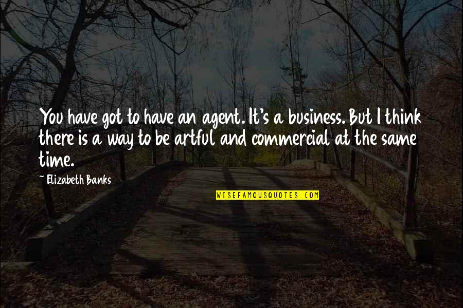 Elizabeth Banks Quotes By Elizabeth Banks: You have got to have an agent. It's