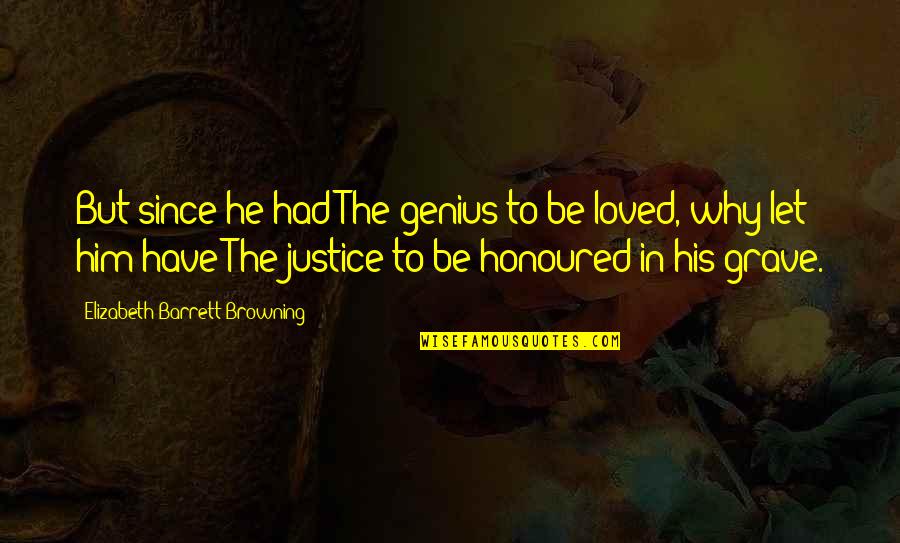 Elizabeth Barrett Browning Love Quotes By Elizabeth Barrett Browning: But since he had The genius to be