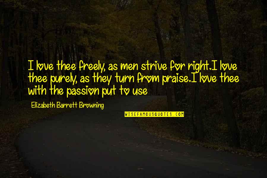 Elizabeth Barrett Browning Love Quotes By Elizabeth Barrett Browning: I love thee freely, as men strive for