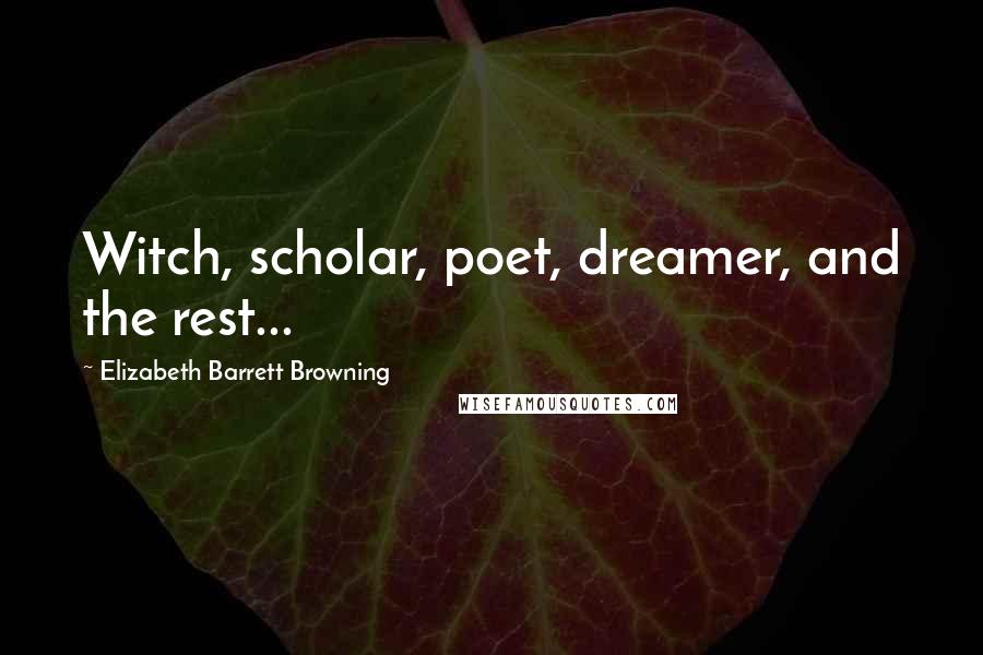 Elizabeth Barrett Browning quotes: Witch, scholar, poet, dreamer, and the rest...