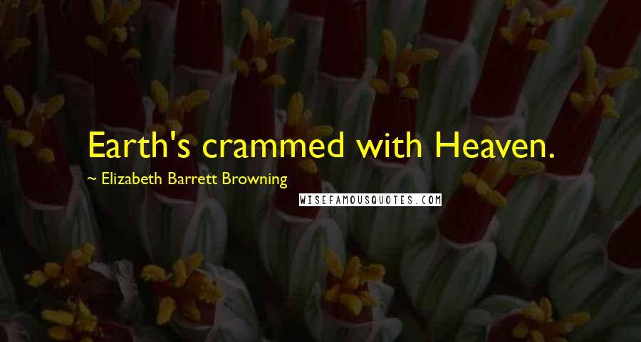 Elizabeth Barrett Browning quotes: Earth's crammed with Heaven.