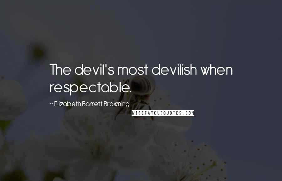 Elizabeth Barrett Browning quotes: The devil's most devilish when respectable.
