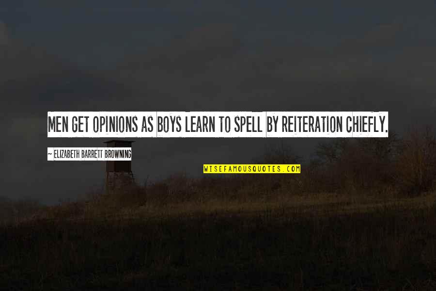 Elizabeth Barrett Quotes By Elizabeth Barrett Browning: Men get opinions as boys learn to spell