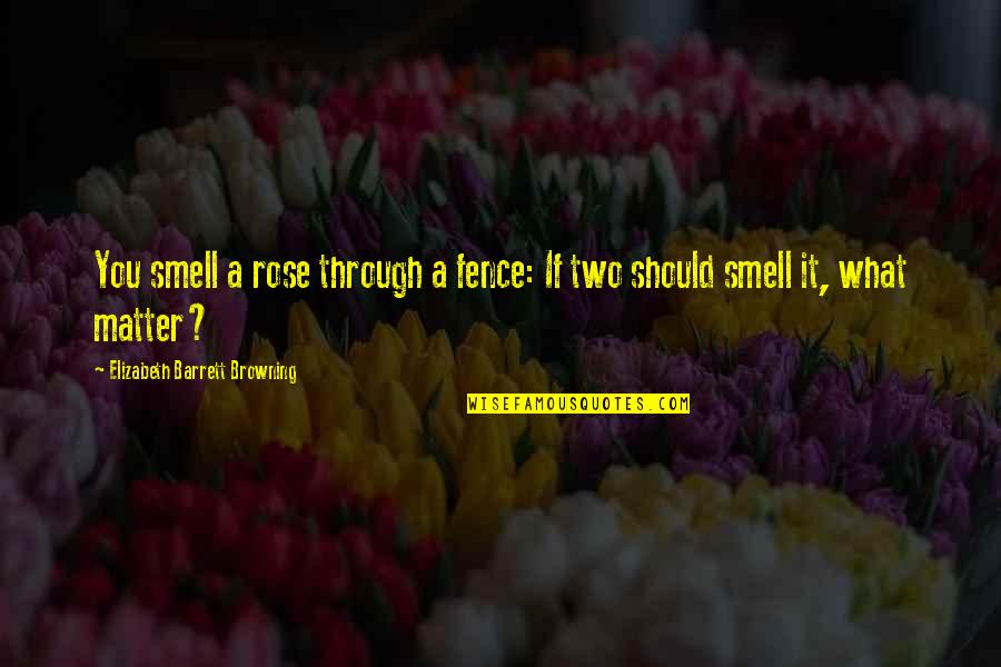 Elizabeth Barrett Quotes By Elizabeth Barrett Browning: You smell a rose through a fence: If