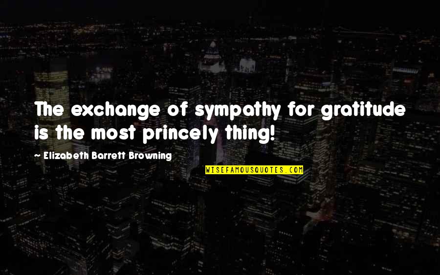 Elizabeth Barrett Quotes By Elizabeth Barrett Browning: The exchange of sympathy for gratitude is the