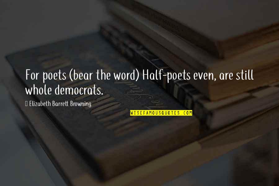 Elizabeth Barrett Quotes By Elizabeth Barrett Browning: For poets (bear the word) Half-poets even, are