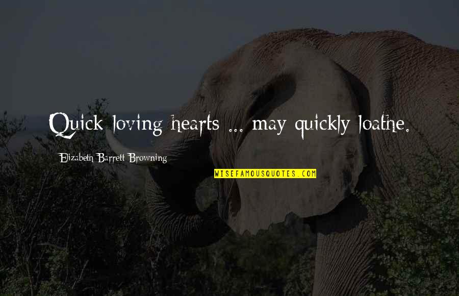 Elizabeth Barrett Quotes By Elizabeth Barrett Browning: Quick-loving hearts ... may quickly loathe.