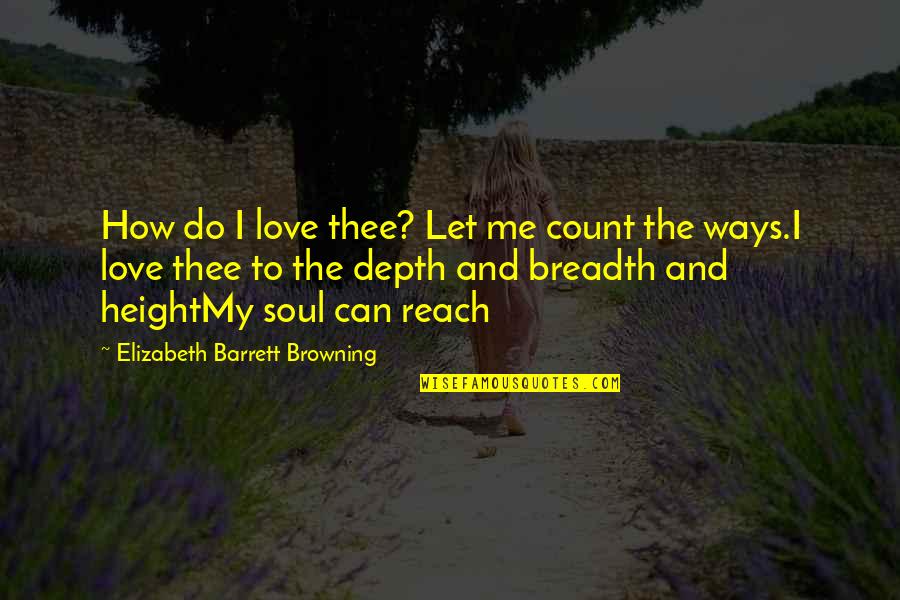 Elizabeth Barrett Quotes By Elizabeth Barrett Browning: How do I love thee? Let me count