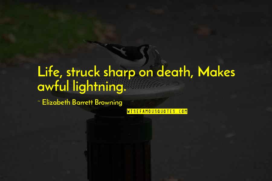 Elizabeth Barrett Quotes By Elizabeth Barrett Browning: Life, struck sharp on death, Makes awful lightning.