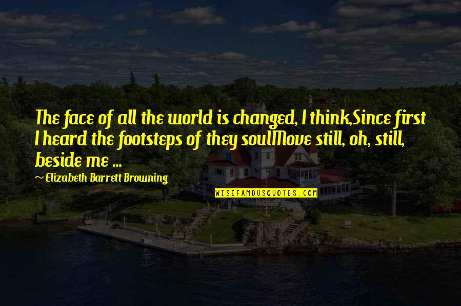 Elizabeth Barrett Quotes By Elizabeth Barrett Browning: The face of all the world is changed,