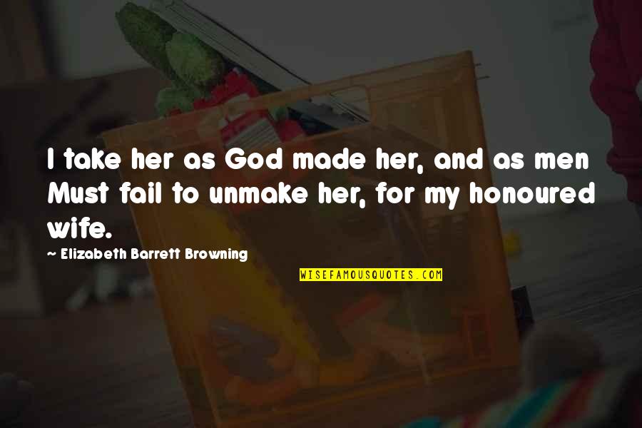 Elizabeth Barrett Quotes By Elizabeth Barrett Browning: I take her as God made her, and