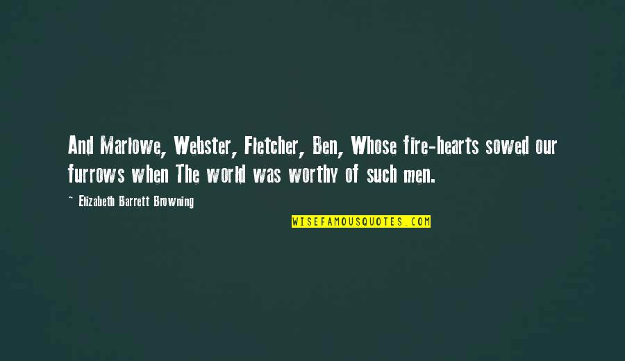 Elizabeth Barrett Quotes By Elizabeth Barrett Browning: And Marlowe, Webster, Fletcher, Ben, Whose fire-hearts sowed