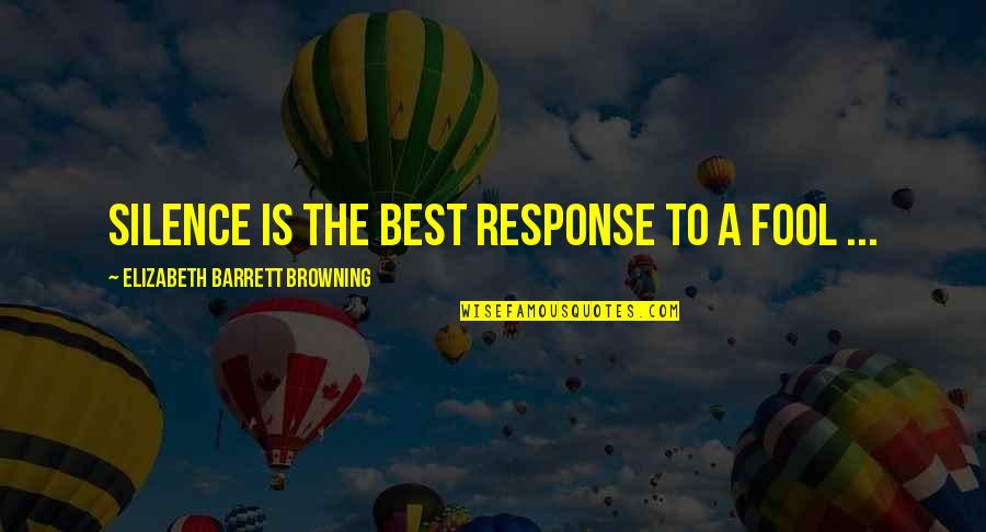 Elizabeth Barrett Quotes By Elizabeth Barrett Browning: Silence is the best response to a fool