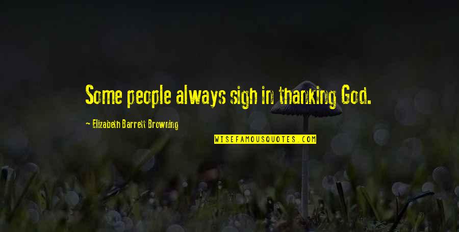 Elizabeth Barrett Quotes By Elizabeth Barrett Browning: Some people always sigh in thanking God.