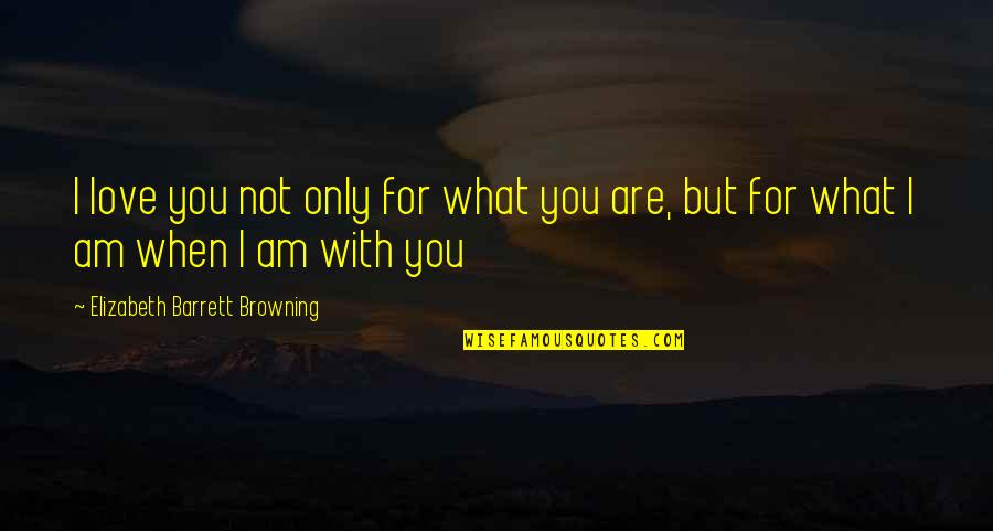 Elizabeth Barrett Quotes By Elizabeth Barrett Browning: I love you not only for what you