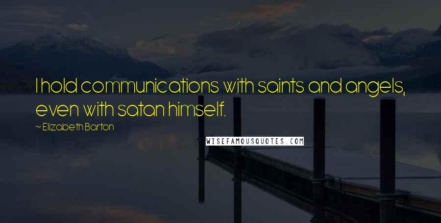 Elizabeth Barton quotes: I hold communications with saints and angels, even with satan himself.