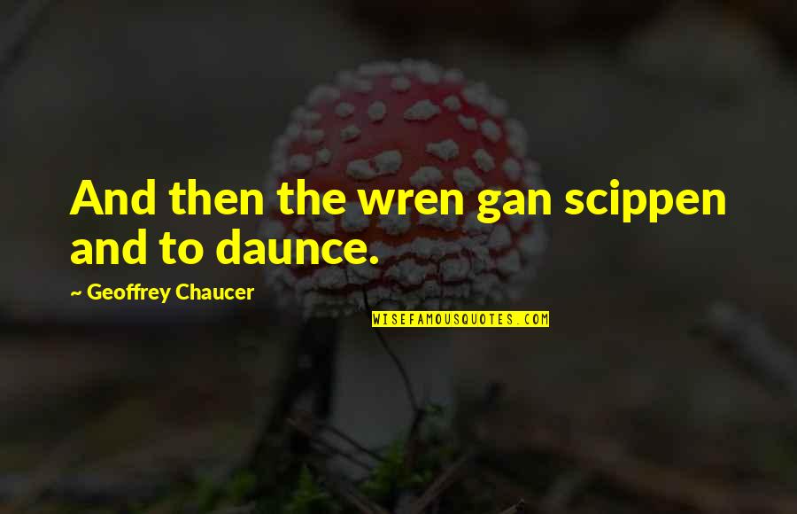 Elizabeth Bennet In Pride And Prejudice Quotes By Geoffrey Chaucer: And then the wren gan scippen and to Elizabeth Bennet In Pride And Prejudice Quotes By Geoffrey Chaucer: And then the wren gan scippen and to