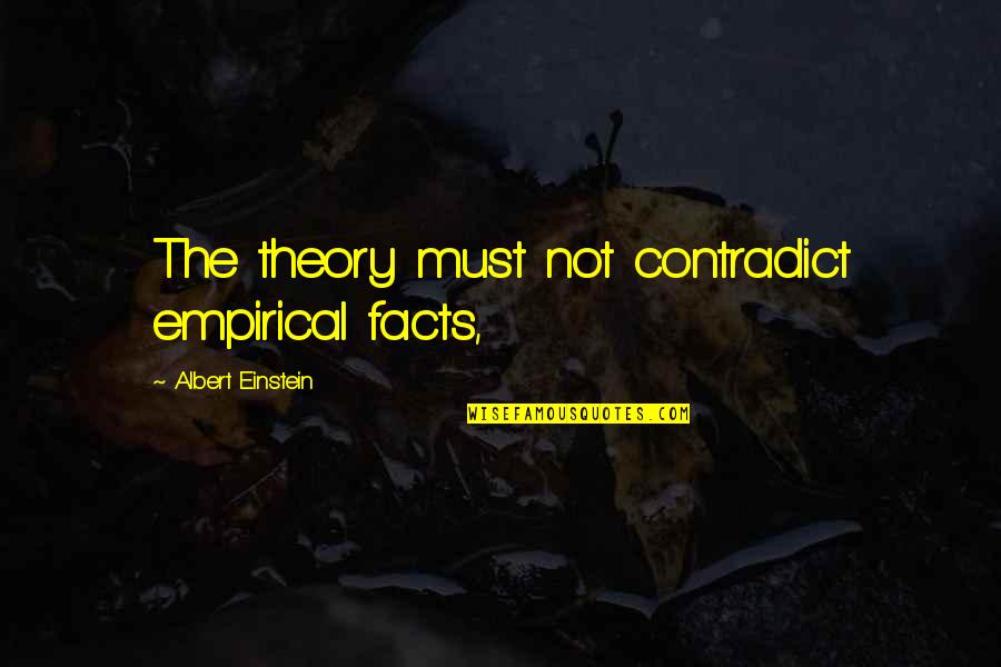 Elizabeth Bennet Opinionated Quotes By Albert Einstein: The theory must not contradict empirical facts,