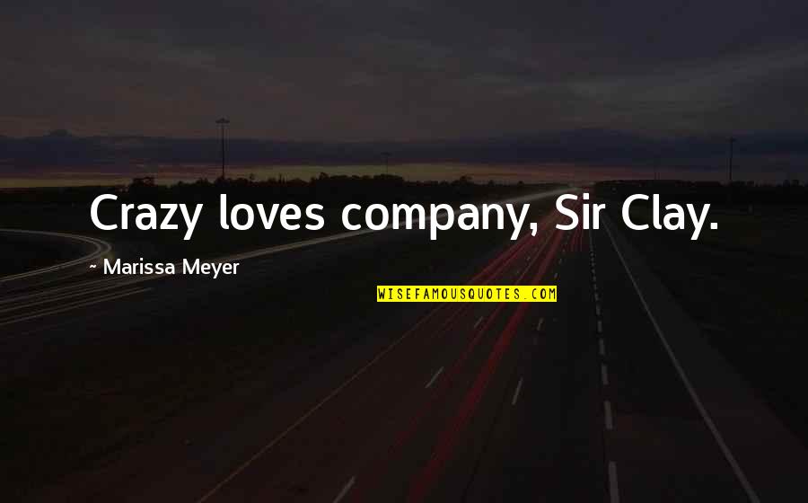 Elizabeth Bennet's Eyes Quotes By Marissa Meyer: Crazy loves company, Sir Clay.