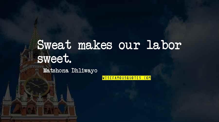 Elizabeth Bennet's Eyes Quotes By Matshona Dhliwayo: Sweat makes our labor sweet. Elizabeth Bennet's Eyes Quotes By Matshona Dhliwayo: Sweat makes our labor sweet.