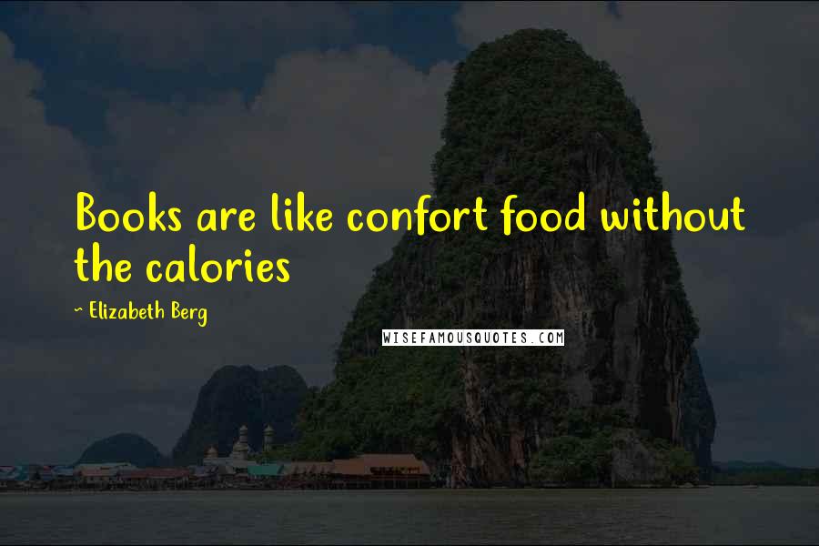 Elizabeth Berg quotes: Books are like confort food without the calories