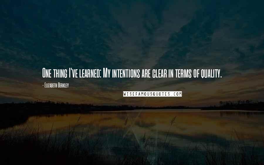 Elizabeth Berkley quotes: One thing I've learned: My intentions are clear in terms of quality.