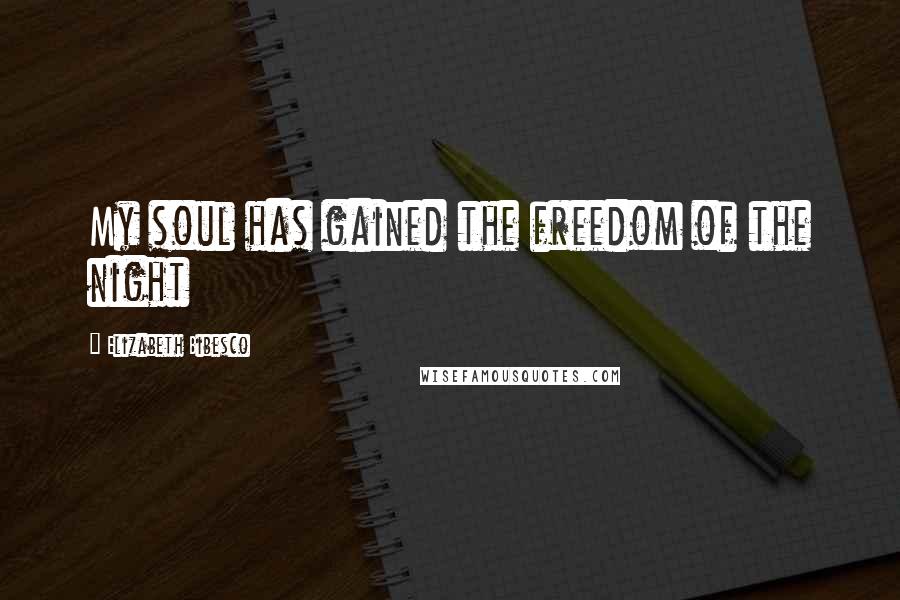 Elizabeth Bibesco quotes: My soul has gained the freedom of the night