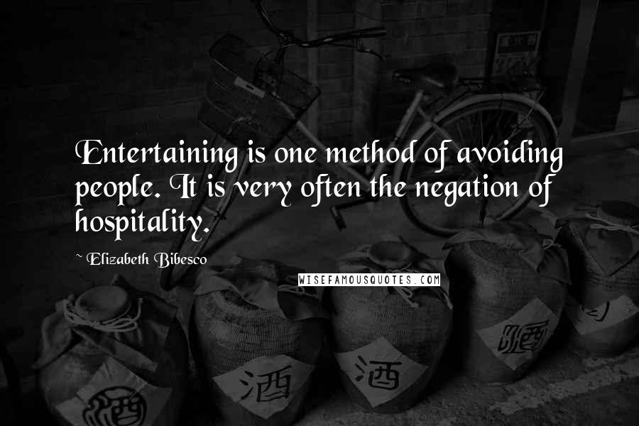 Elizabeth Bibesco quotes: Entertaining is one method of avoiding people. It is very often the negation of hospitality.