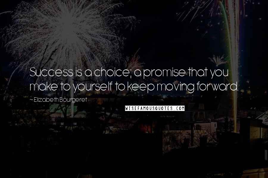 Elizabeth Bourgeret quotes: Success is a choice; a promise that you make to yourself to keep moving forward.