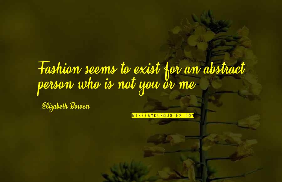 Elizabeth Bowen Quotes By Elizabeth Bowen: Fashion seems to exist for an abstract person