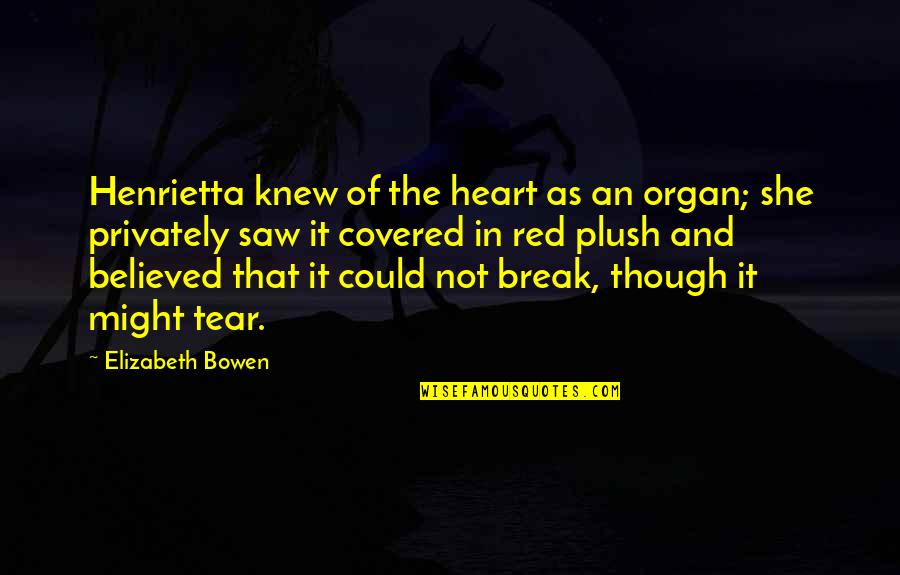 Elizabeth Bowen Quotes By Elizabeth Bowen: Henrietta knew of the heart as an organ;