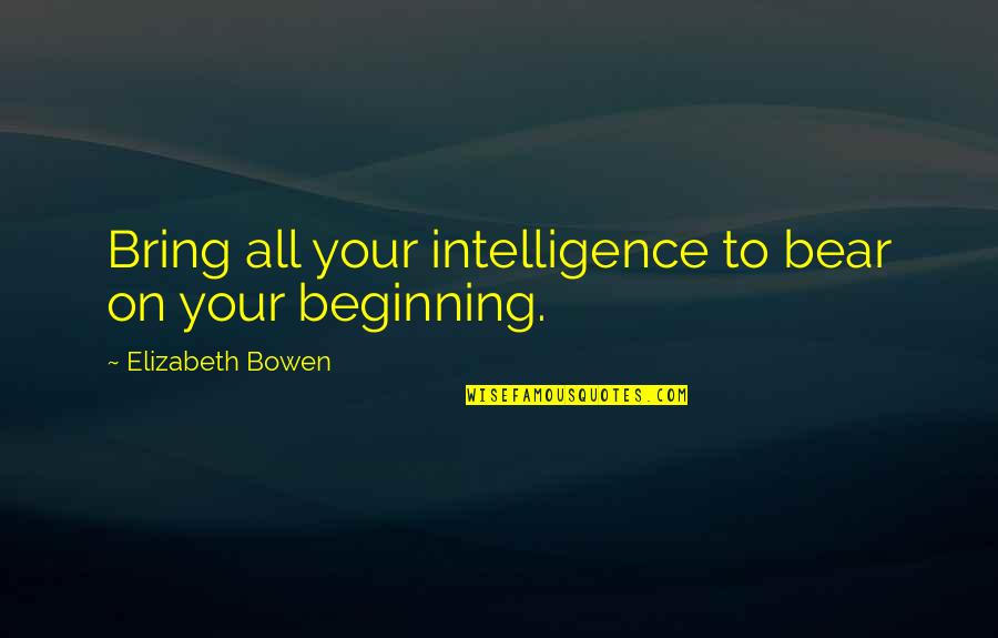Elizabeth Bowen Quotes By Elizabeth Bowen: Bring all your intelligence to bear on your