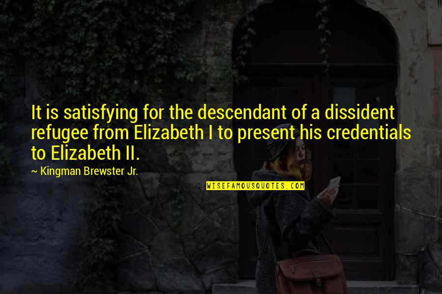 Elizabeth Brewster Quotes By Kingman Brewster Jr.: It is satisfying for the descendant of a