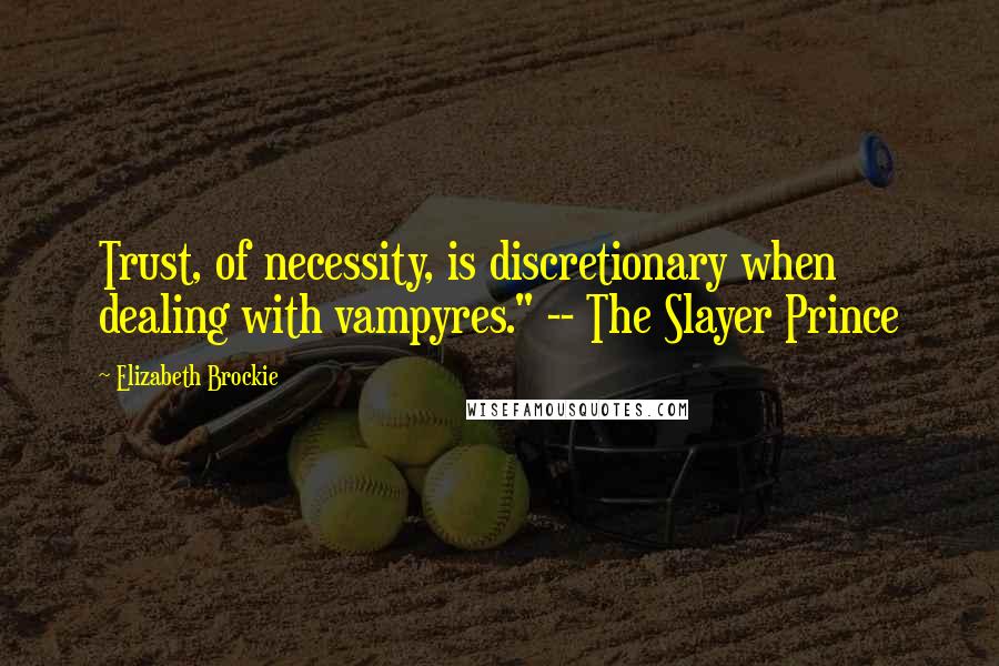 Elizabeth Brockie quotes: Trust, of necessity, is discretionary when dealing with vampyres." -- The Slayer Prince