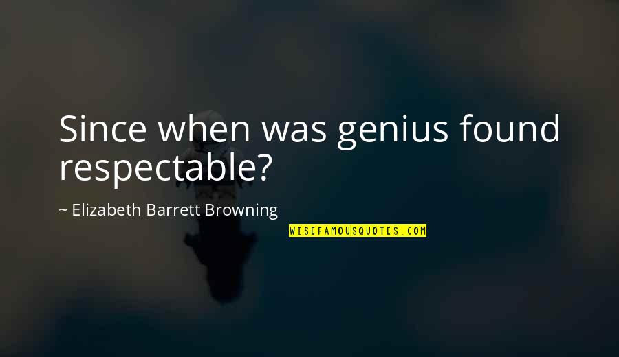 Elizabeth Browning Quotes By Elizabeth Barrett Browning: Since when was genius found respectable?